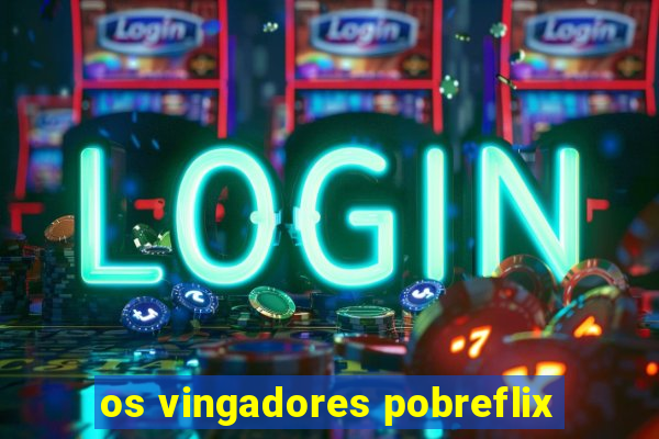 os vingadores pobreflix